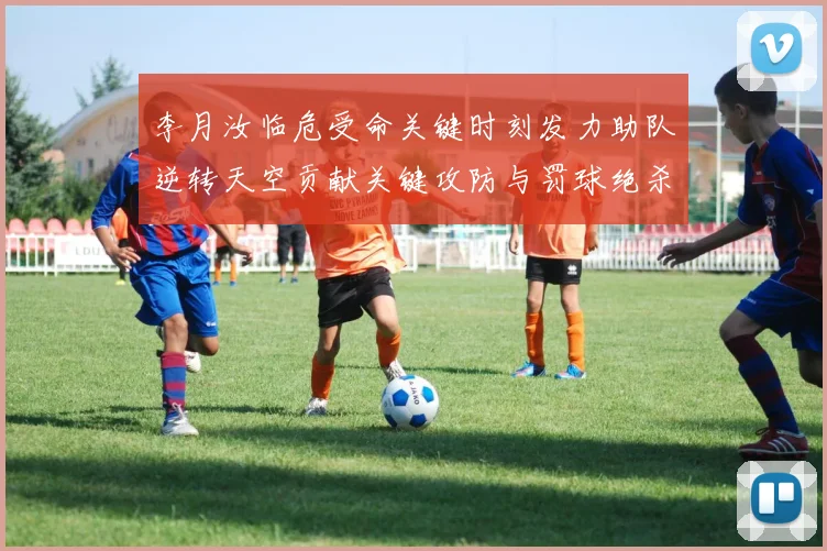 李月汝临危受命关键时刻发力助队逆转天空贡献关键攻防与罚球绝杀